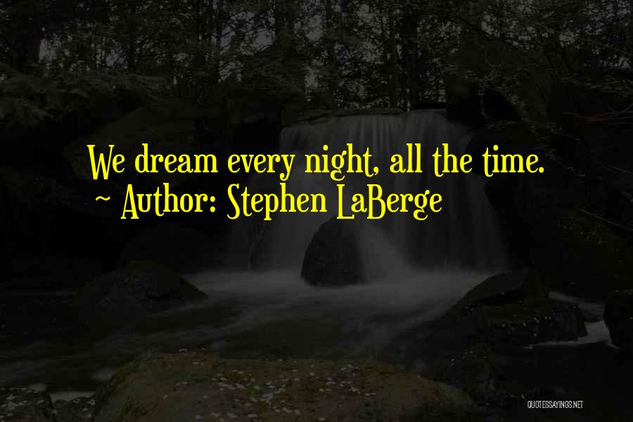 Stephen LaBerge Quotes: We Dream Every Night, All The Time.