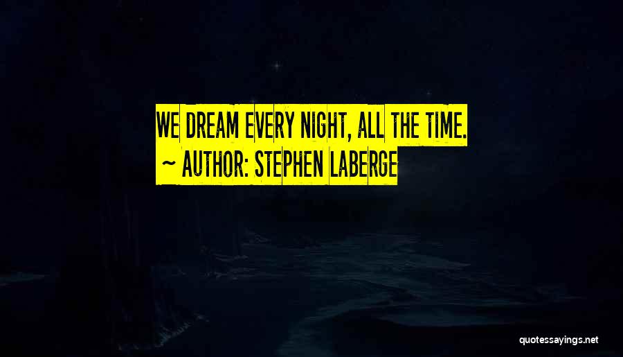 Stephen LaBerge Quotes: We Dream Every Night, All The Time.