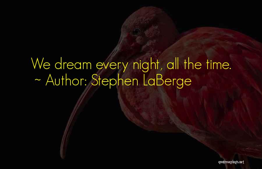 Stephen LaBerge Quotes: We Dream Every Night, All The Time.