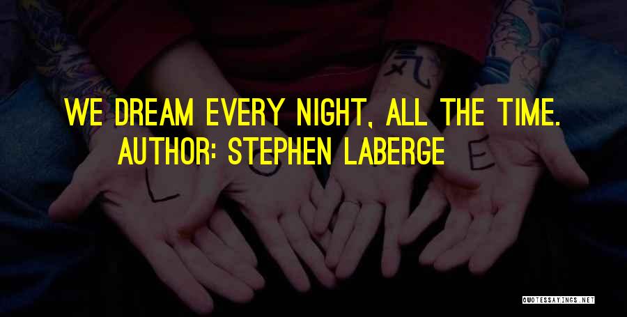 Stephen LaBerge Quotes: We Dream Every Night, All The Time.