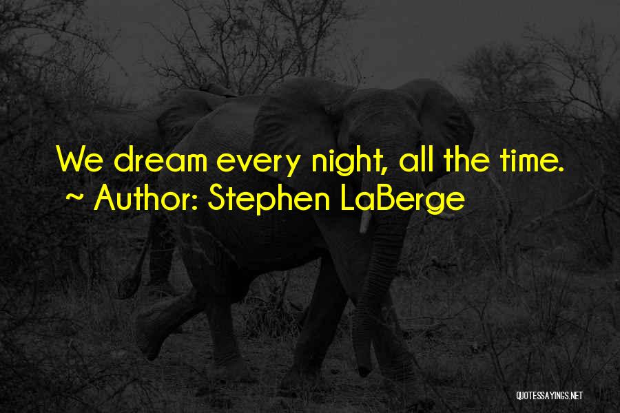 Stephen LaBerge Quotes: We Dream Every Night, All The Time.