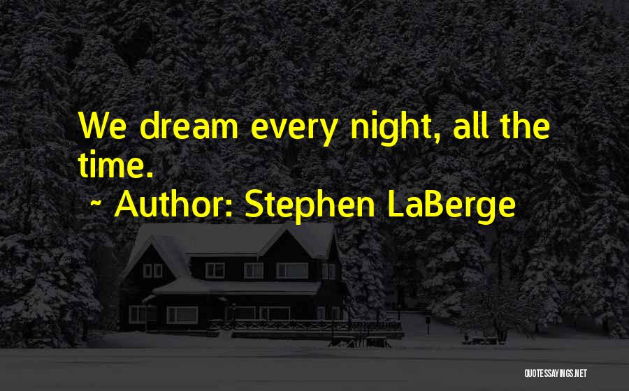 Stephen LaBerge Quotes: We Dream Every Night, All The Time.