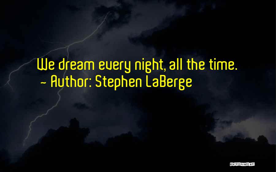 Stephen LaBerge Quotes: We Dream Every Night, All The Time.
