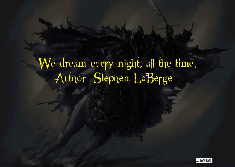 Stephen LaBerge Quotes: We Dream Every Night, All The Time.