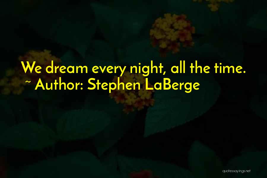 Stephen LaBerge Quotes: We Dream Every Night, All The Time.