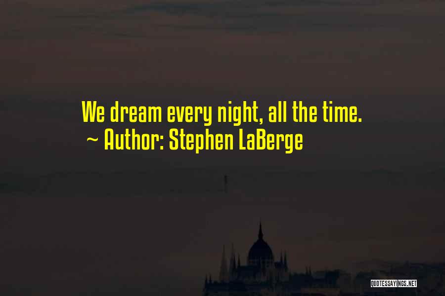 Stephen LaBerge Quotes: We Dream Every Night, All The Time.