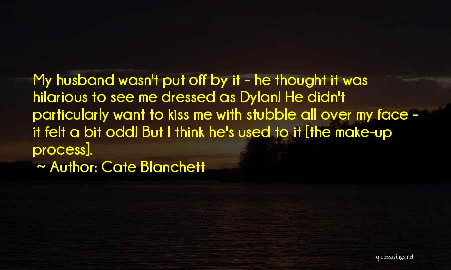 Cate Blanchett Quotes: My Husband Wasn't Put Off By It - He Thought It Was Hilarious To See Me Dressed As Dylan! He