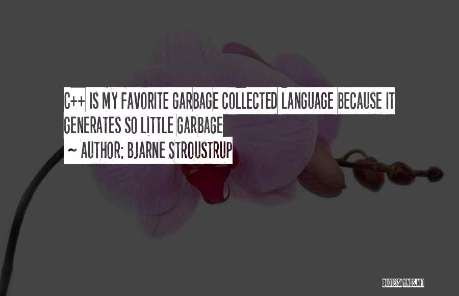 Bjarne Stroustrup Quotes: C++ Is My Favorite Garbage Collected Language Because It Generates So Little Garbage