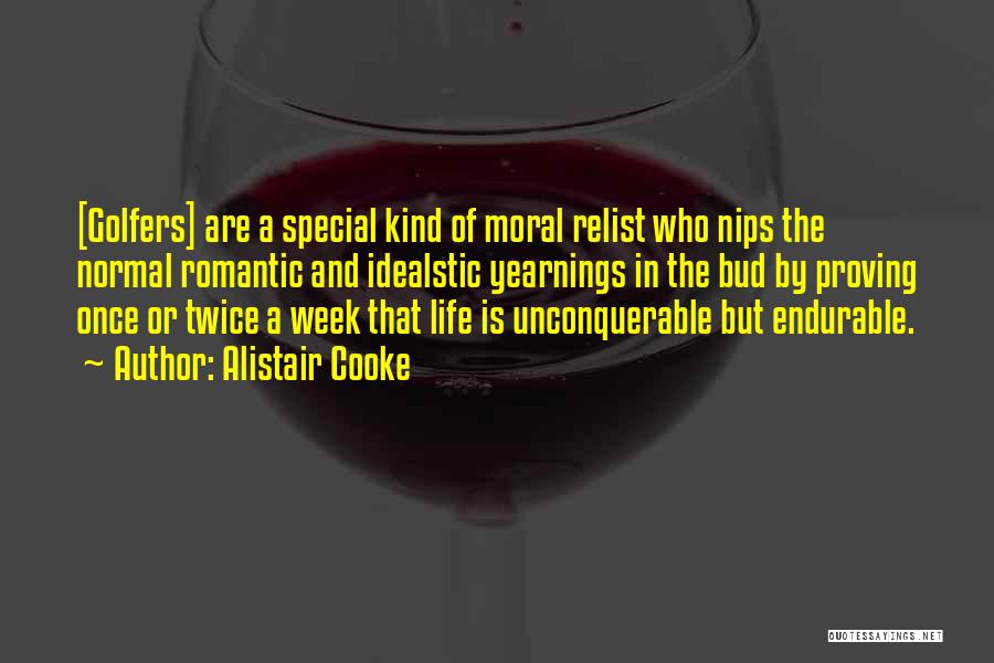 Alistair Cooke Quotes: [golfers] Are A Special Kind Of Moral Relist Who Nips The Normal Romantic And Idealstic Yearnings In The Bud By
