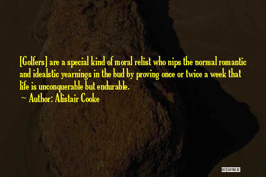 Alistair Cooke Quotes: [golfers] Are A Special Kind Of Moral Relist Who Nips The Normal Romantic And Idealstic Yearnings In The Bud By