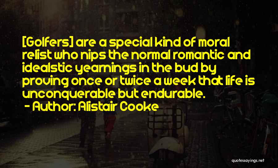 Alistair Cooke Quotes: [golfers] Are A Special Kind Of Moral Relist Who Nips The Normal Romantic And Idealstic Yearnings In The Bud By