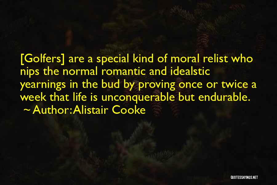 Alistair Cooke Quotes: [golfers] Are A Special Kind Of Moral Relist Who Nips The Normal Romantic And Idealstic Yearnings In The Bud By