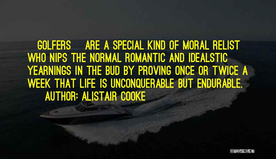Alistair Cooke Quotes: [golfers] Are A Special Kind Of Moral Relist Who Nips The Normal Romantic And Idealstic Yearnings In The Bud By
