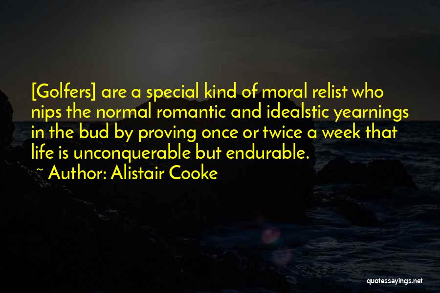 Alistair Cooke Quotes: [golfers] Are A Special Kind Of Moral Relist Who Nips The Normal Romantic And Idealstic Yearnings In The Bud By