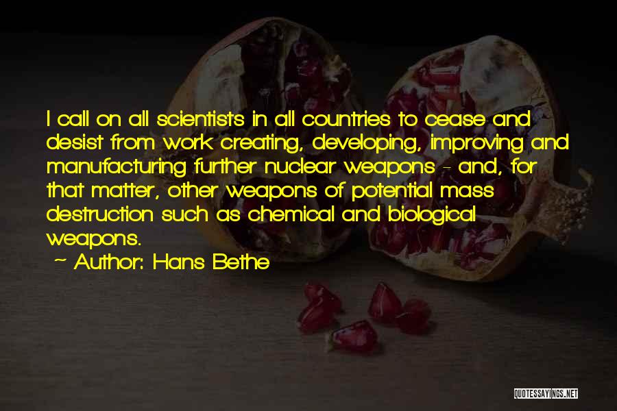 Hans Bethe Quotes: I Call On All Scientists In All Countries To Cease And Desist From Work Creating, Developing, Improving And Manufacturing Further