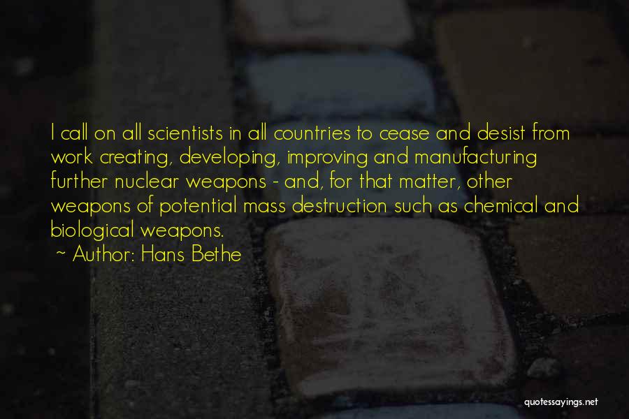 Hans Bethe Quotes: I Call On All Scientists In All Countries To Cease And Desist From Work Creating, Developing, Improving And Manufacturing Further