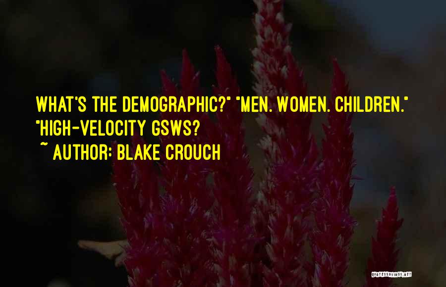 Blake Crouch Quotes: What's The Demographic? Men. Women. Children. High-velocity Gsws?