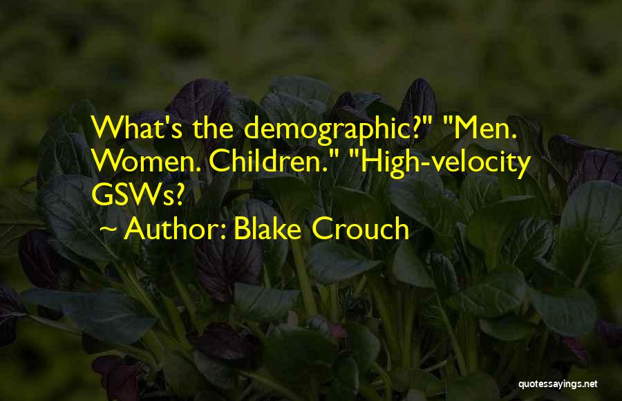 Blake Crouch Quotes: What's The Demographic? Men. Women. Children. High-velocity Gsws?