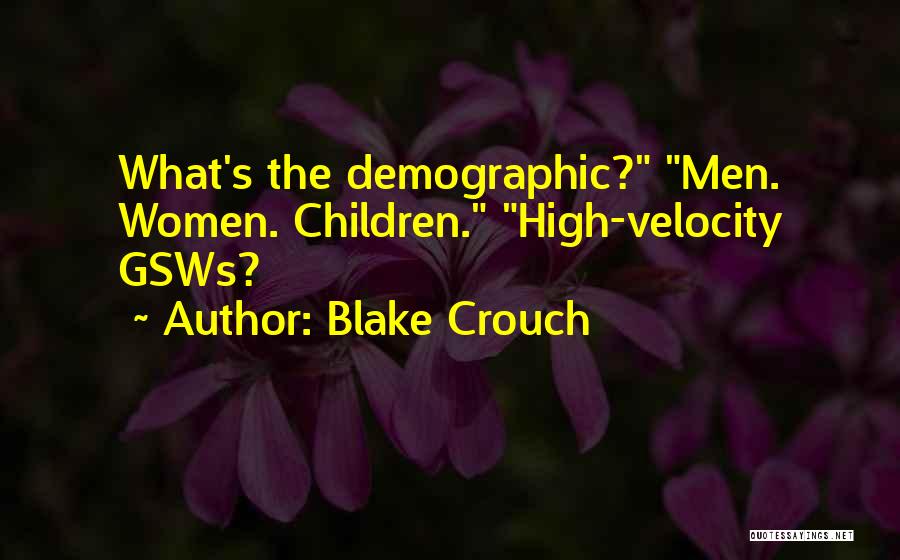 Blake Crouch Quotes: What's The Demographic? Men. Women. Children. High-velocity Gsws?