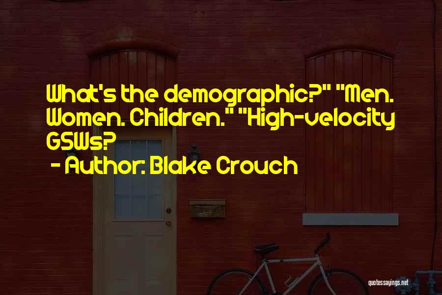 Blake Crouch Quotes: What's The Demographic? Men. Women. Children. High-velocity Gsws?