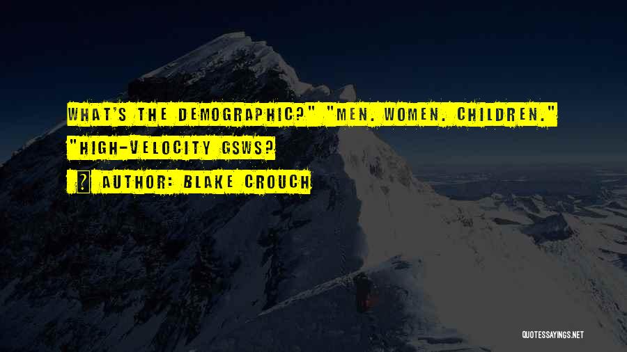 Blake Crouch Quotes: What's The Demographic? Men. Women. Children. High-velocity Gsws?