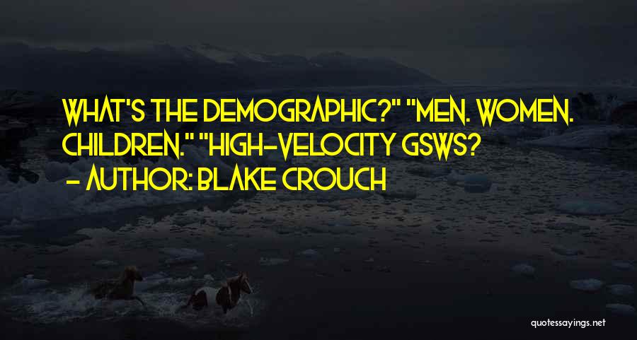 Blake Crouch Quotes: What's The Demographic? Men. Women. Children. High-velocity Gsws?