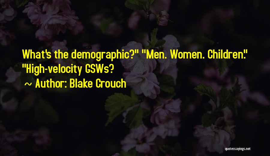 Blake Crouch Quotes: What's The Demographic? Men. Women. Children. High-velocity Gsws?