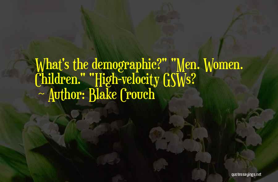 Blake Crouch Quotes: What's The Demographic? Men. Women. Children. High-velocity Gsws?