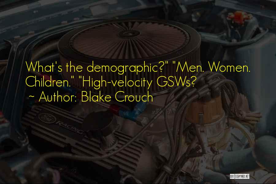 Blake Crouch Quotes: What's The Demographic? Men. Women. Children. High-velocity Gsws?