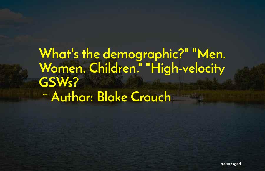 Blake Crouch Quotes: What's The Demographic? Men. Women. Children. High-velocity Gsws?