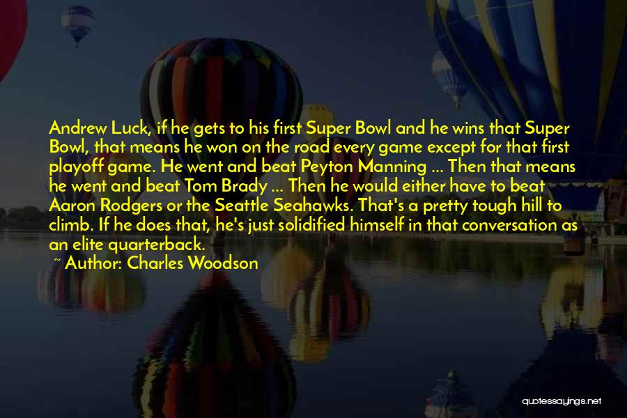 Charles Woodson Quotes: Andrew Luck, If He Gets To His First Super Bowl And He Wins That Super Bowl, That Means He Won