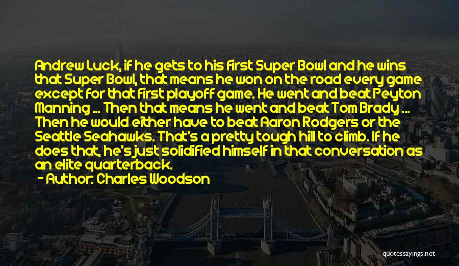 Charles Woodson Quotes: Andrew Luck, If He Gets To His First Super Bowl And He Wins That Super Bowl, That Means He Won