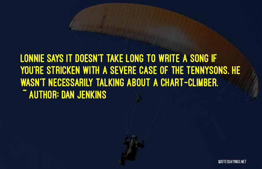 Dan Jenkins Quotes: Lonnie Says It Doesn't Take Long To Write A Song If You're Stricken With A Severe Case Of The Tennysons.