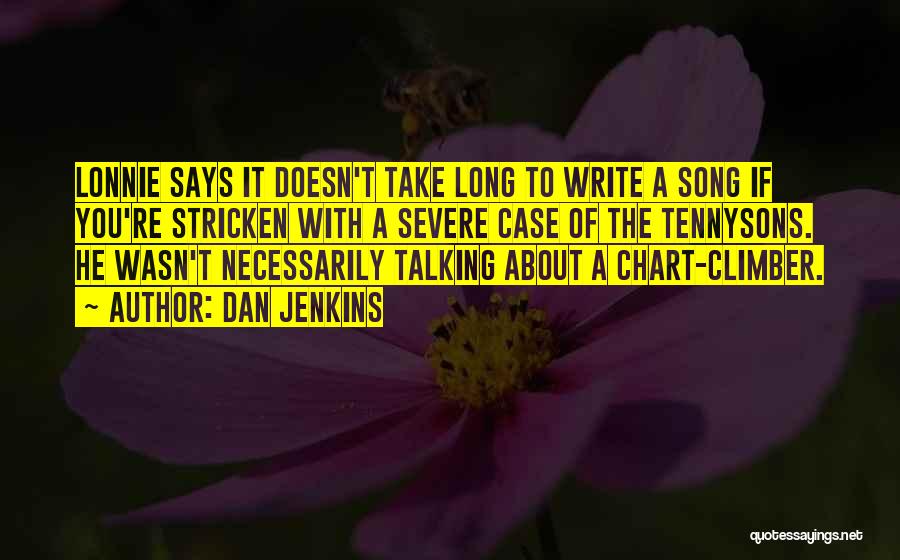 Dan Jenkins Quotes: Lonnie Says It Doesn't Take Long To Write A Song If You're Stricken With A Severe Case Of The Tennysons.