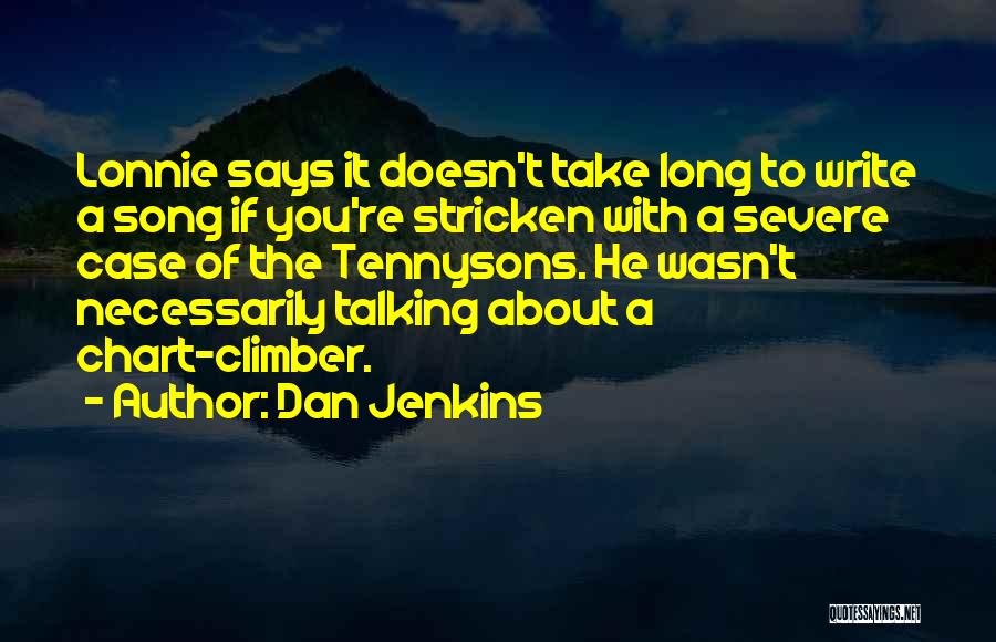 Dan Jenkins Quotes: Lonnie Says It Doesn't Take Long To Write A Song If You're Stricken With A Severe Case Of The Tennysons.