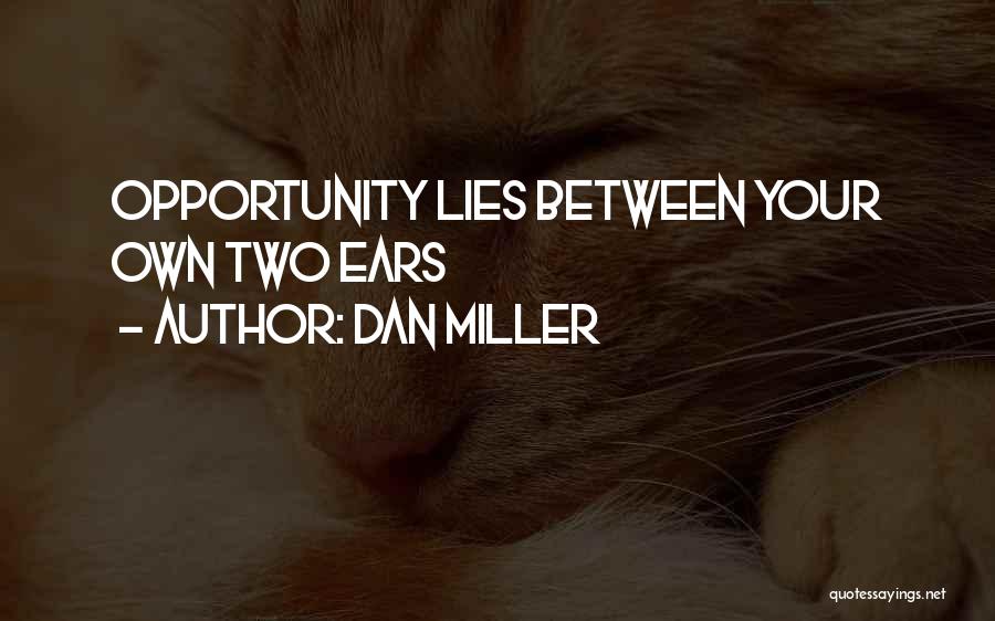 Dan Miller Quotes: Opportunity Lies Between Your Own Two Ears