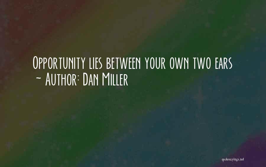 Dan Miller Quotes: Opportunity Lies Between Your Own Two Ears