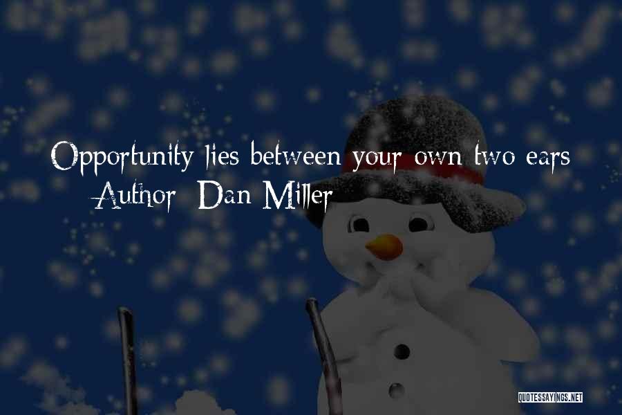 Dan Miller Quotes: Opportunity Lies Between Your Own Two Ears