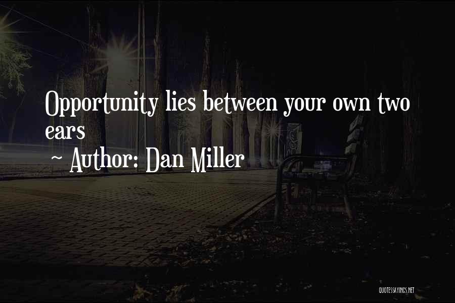 Dan Miller Quotes: Opportunity Lies Between Your Own Two Ears
