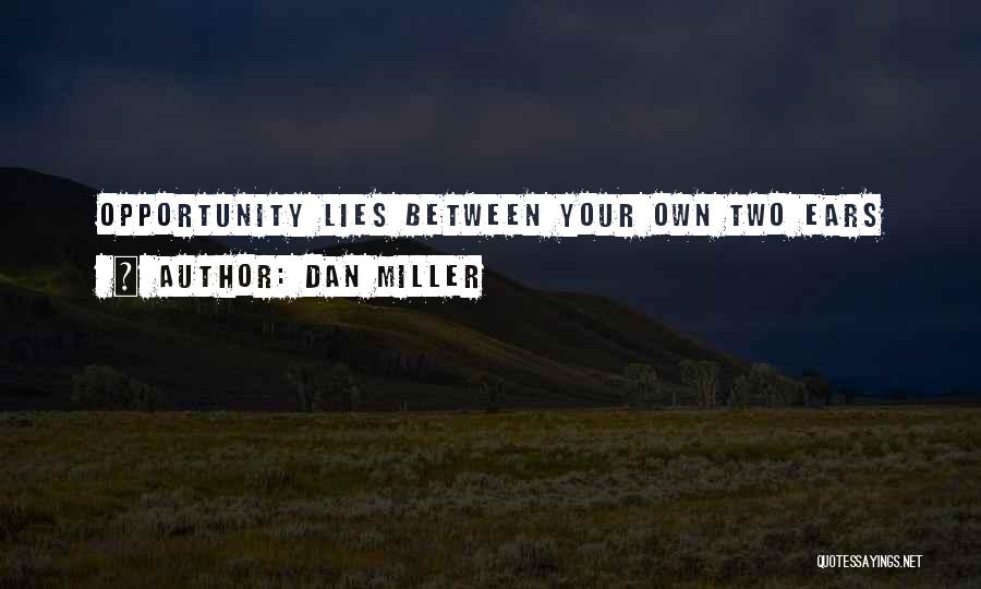 Dan Miller Quotes: Opportunity Lies Between Your Own Two Ears