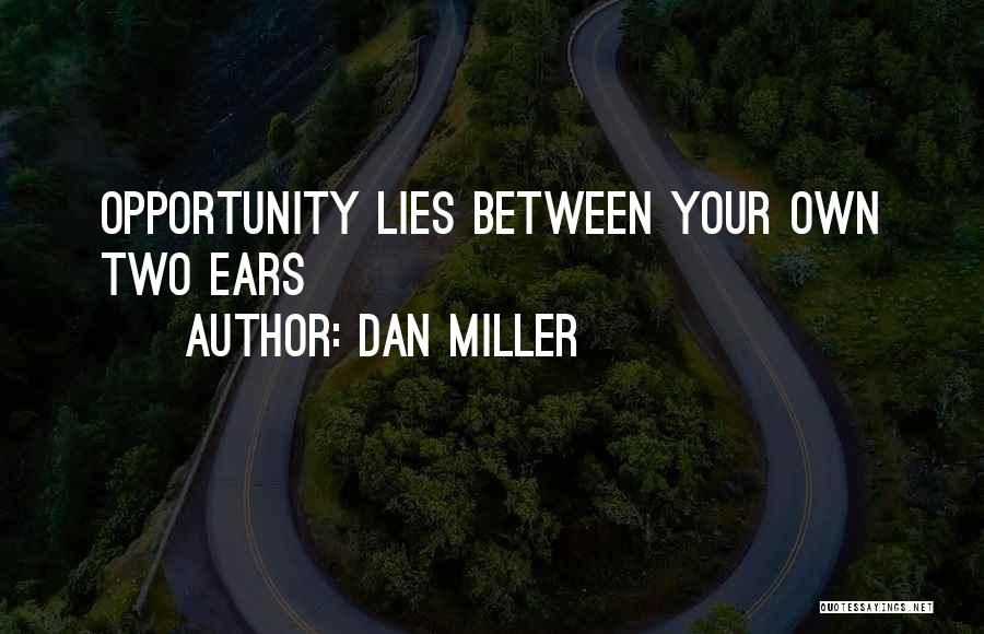 Dan Miller Quotes: Opportunity Lies Between Your Own Two Ears