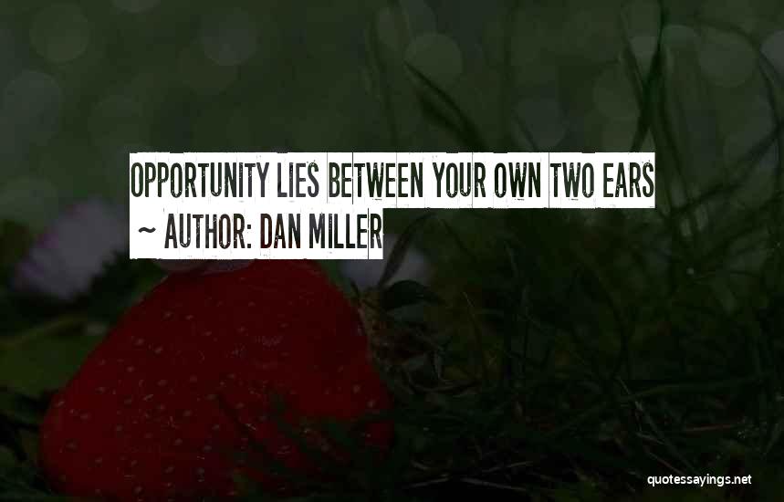 Dan Miller Quotes: Opportunity Lies Between Your Own Two Ears