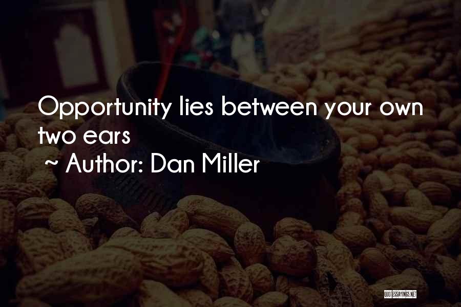 Dan Miller Quotes: Opportunity Lies Between Your Own Two Ears