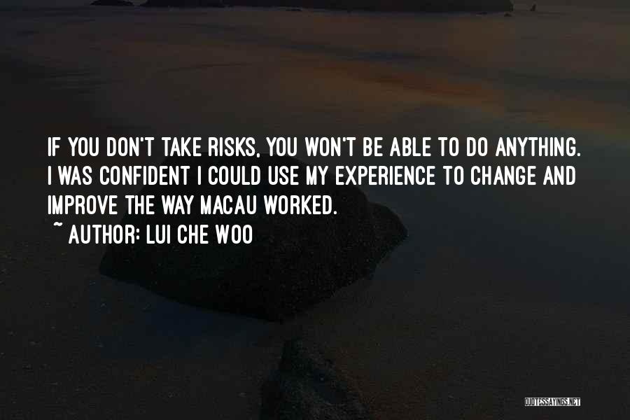 Lui Che Woo Quotes: If You Don't Take Risks, You Won't Be Able To Do Anything. I Was Confident I Could Use My Experience