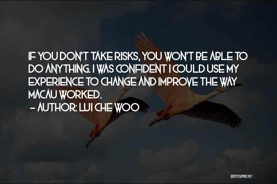 Lui Che Woo Quotes: If You Don't Take Risks, You Won't Be Able To Do Anything. I Was Confident I Could Use My Experience