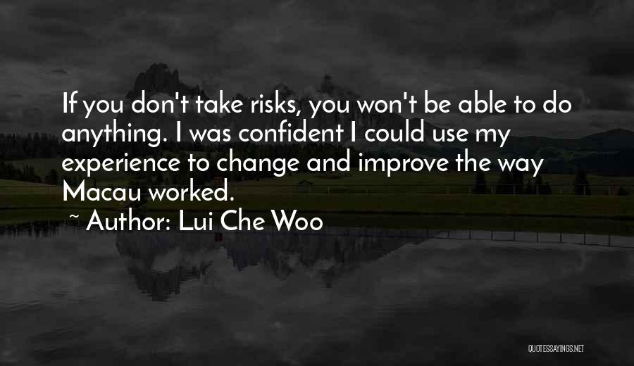 Lui Che Woo Quotes: If You Don't Take Risks, You Won't Be Able To Do Anything. I Was Confident I Could Use My Experience