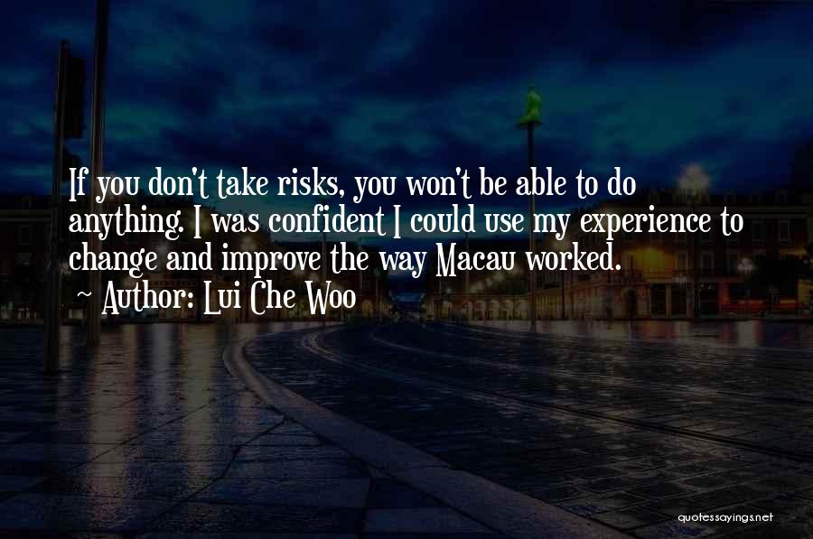 Lui Che Woo Quotes: If You Don't Take Risks, You Won't Be Able To Do Anything. I Was Confident I Could Use My Experience