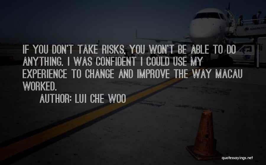 Lui Che Woo Quotes: If You Don't Take Risks, You Won't Be Able To Do Anything. I Was Confident I Could Use My Experience