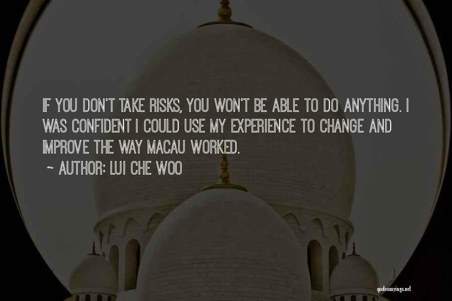 Lui Che Woo Quotes: If You Don't Take Risks, You Won't Be Able To Do Anything. I Was Confident I Could Use My Experience