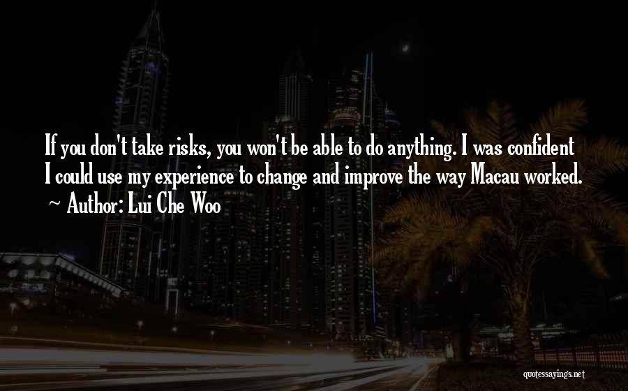 Lui Che Woo Quotes: If You Don't Take Risks, You Won't Be Able To Do Anything. I Was Confident I Could Use My Experience